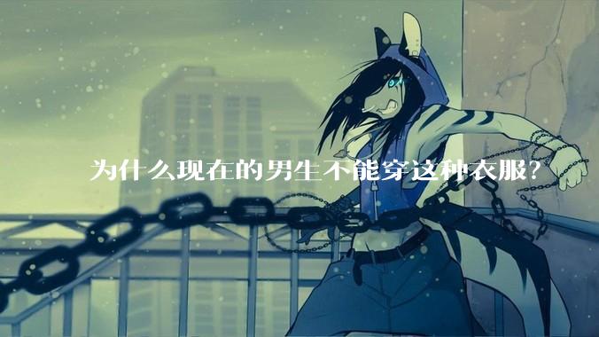 为什么现在的男生不能穿这种衣服？