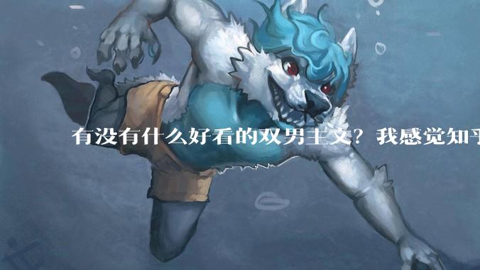 有没有什么好看的双男主文？我感觉知乎上都被我看完了?
